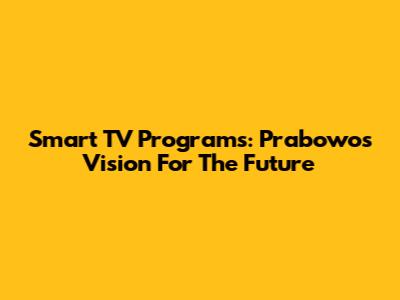 Smart TV Programs: Prabowo's Vision For The Future