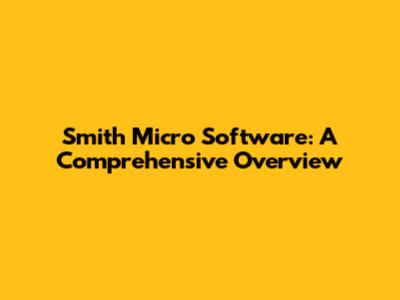 Smith Micro Software: A Comprehensive Overview