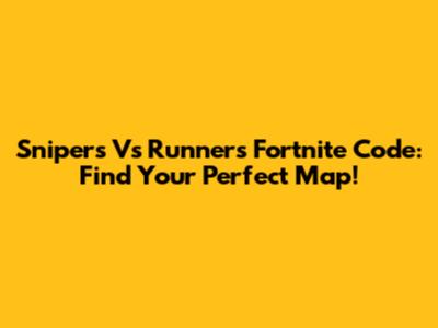 Snipers Vs Runners Fortnite Code: Find Your Perfect Map!