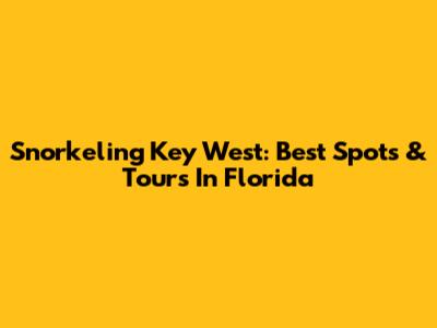 Snorkeling Key West: Best Spots & Tours In Florida
