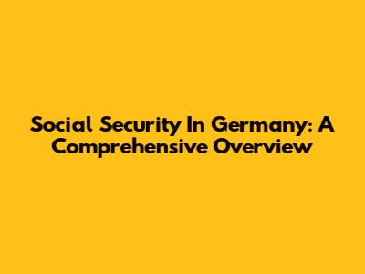 Social Security In Germany: A Comprehensive Overview