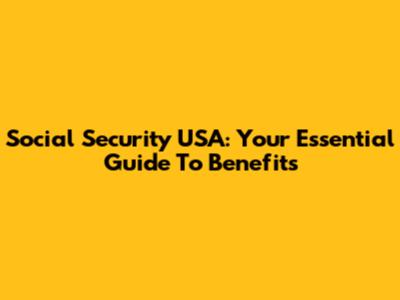 Social Security USA: Your Essential Guide To Benefits