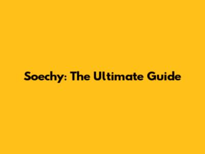 Soechy: The Ultimate Guide