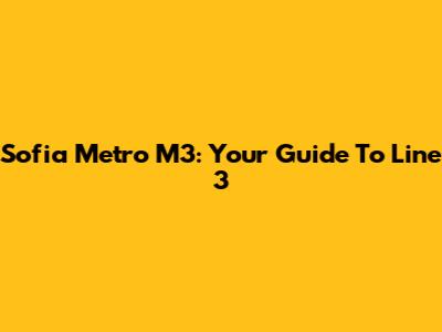 Sofia Metro M3: Your Guide To Line 3