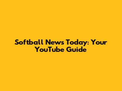 Softball News Today: Your YouTube Guide