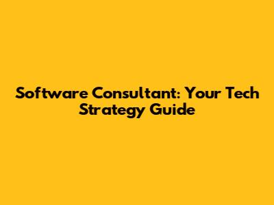 Software Consultant: Your Tech Strategy Guide