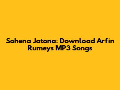 Sohena Jatona: Download Arfin Rumey's MP3 Songs