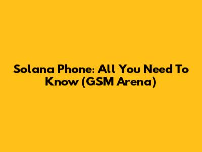 Solana Phone: All You Need To Know (GSM Arena)