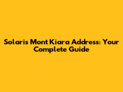 Solaris Mont Kiara Address: Your Complete Guide