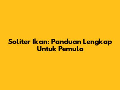 Soliter Ikan: Panduan Lengkap Untuk Pemula