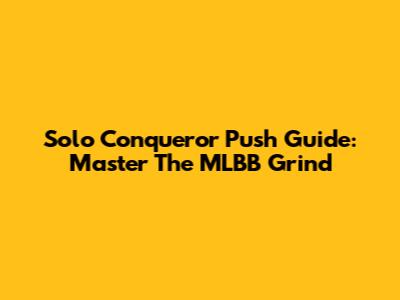 Solo Conqueror Push Guide: Master The MLBB Grind