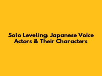 Solo Leveling: Japanese Voice Actors & Their Characters