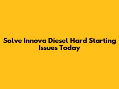 Solve Innova Diesel Hard Starting Issues Today