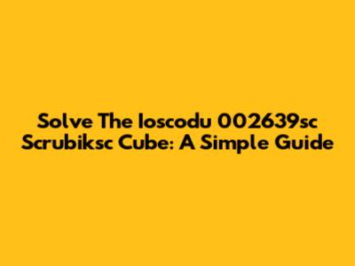 Solve The Ioscodu 002639sc Scrubiksc Cube: A Simple Guide