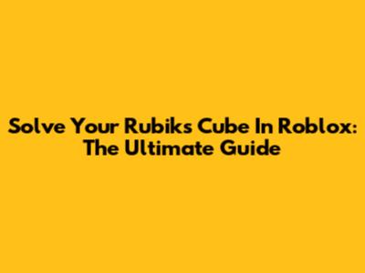Solve Your Rubik's Cube In Roblox: The Ultimate Guide