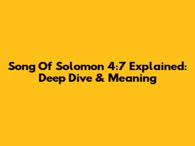Song Of Solomon 4:7 Explained: Deep Dive & Meaning