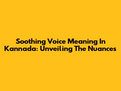 Soothing Voice Meaning In Kannada: Unveiling The Nuances