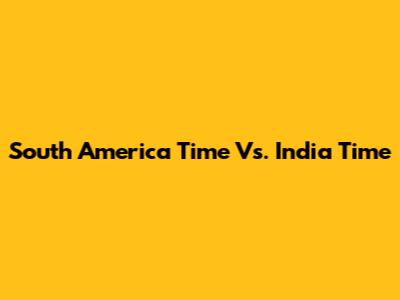 South America Time Vs. India Time
