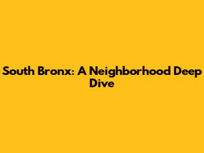 South Bronx: A Neighborhood Deep Dive