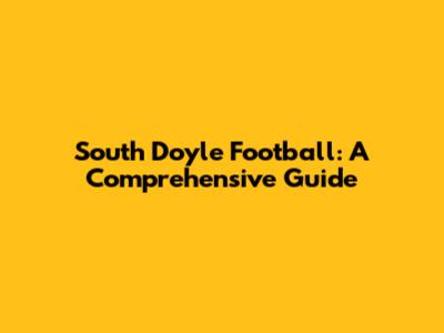 South Doyle Football: A Comprehensive Guide
