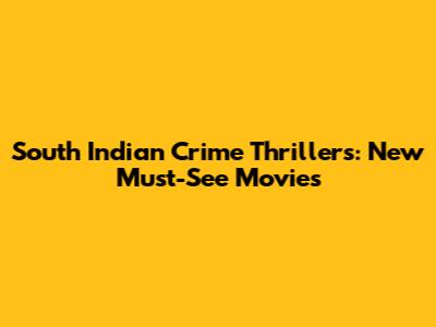South Indian Crime Thrillers: New Must-See Movies