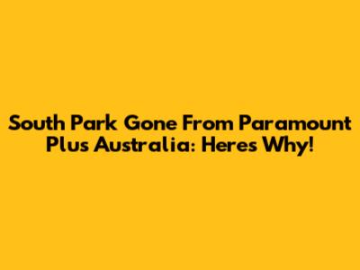 South Park Gone From Paramount Plus Australia: Here's Why!