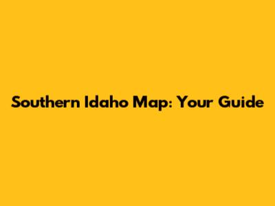 Southern Idaho Map: Your Guide