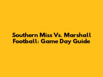 Southern Miss Vs. Marshall Football: Game Day Guide