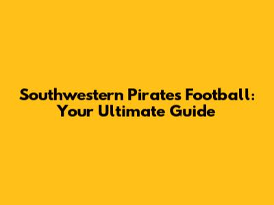 Southwestern Pirates Football: Your Ultimate Guide