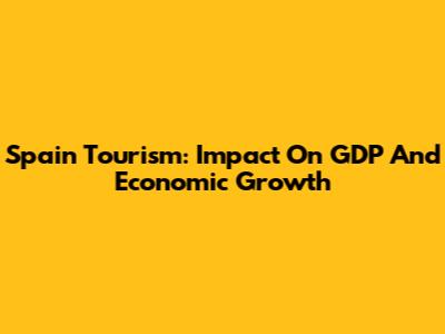 Spain Tourism: Impact On GDP And Economic Growth