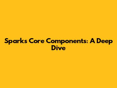Spark's Core Components: A Deep Dive