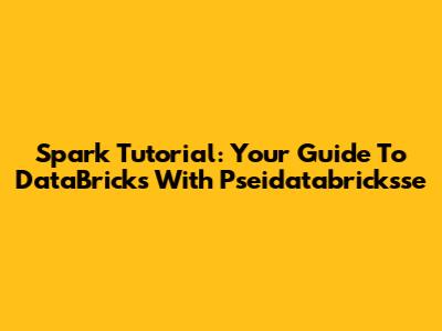 Spark Tutorial: Your Guide To DataBricks With Pseidatabricksse