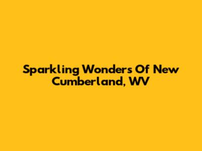 Sparkling Wonders Of New Cumberland, WV