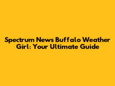 Spectrum News Buffalo Weather Girl: Your Ultimate Guide