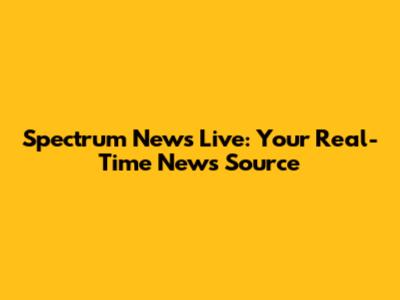 Spectrum News Live: Your Real-Time News Source