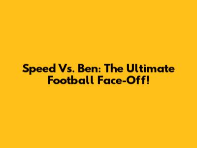 Speed Vs. Ben: The Ultimate Football Face-Off!