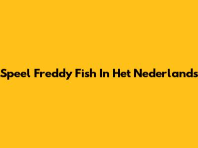 Speel Freddy Fish In Het Nederlands