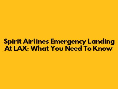 Spirit Airlines Emergency Landing At LAX: What You Need To Know