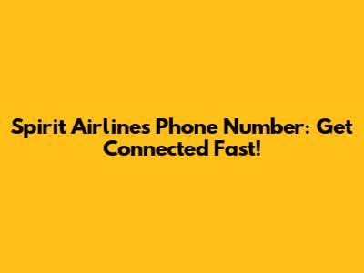 Spirit Airlines Phone Number: Get Connected Fast!