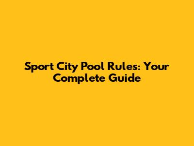 Sport City Pool Rules: Your Complete Guide