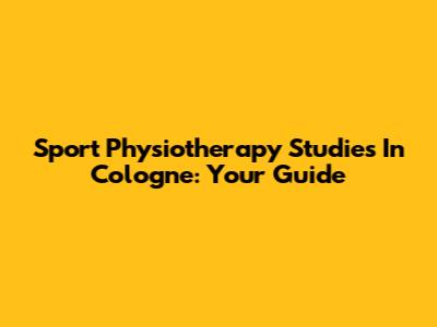 Sport Physiotherapy Studies In Cologne: Your Guide