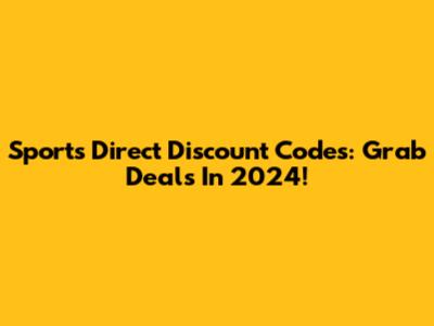 Sports Direct Discount Codes: Grab Deals In 2024!