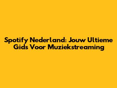Spotify Nederland: Jouw Ultieme Gids Voor Muziekstreaming