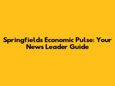 Springfield's Economic Pulse: Your News Leader Guide