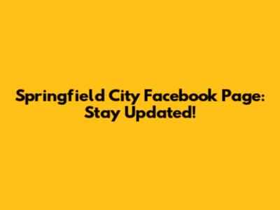 Springfield City Facebook Page: Stay Updated!