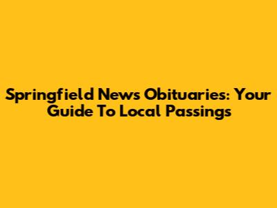 Springfield News Obituaries: Your Guide To Local Passings
