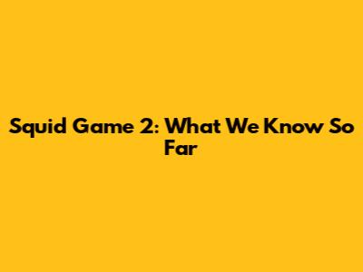 Squid Game 2: What We Know So Far