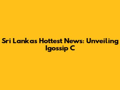Sri Lanka's Hottest News: Unveiling Igossip C