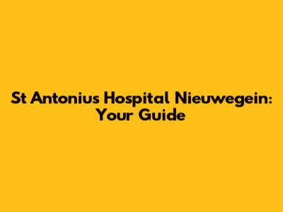 St Antonius Hospital Nieuwegein: Your Guide