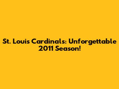 St. Louis Cardinals: Unforgettable 2011 Season!